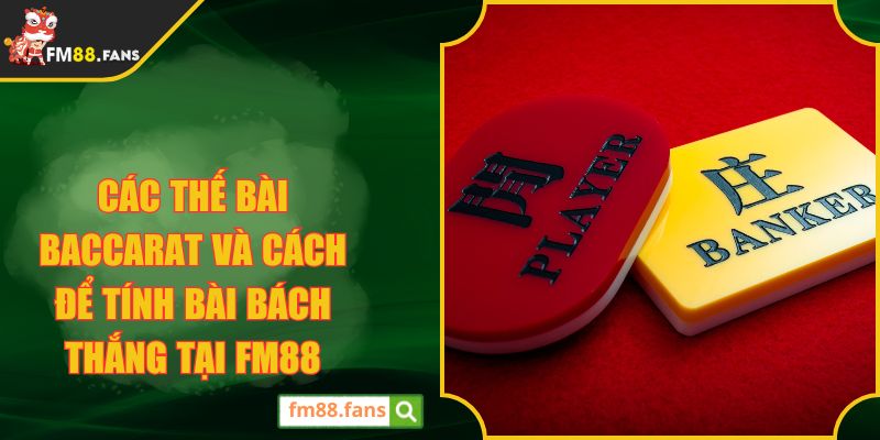 Các thế bài Baccarat và cách để tính bài bách thắng tại FM88