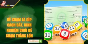 Đề chạm là gì? Cách bắt, kinh nghiệm chơi đề chạm thằng lớn