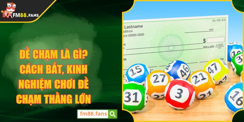 Đề chạm là gì? Cách bắt, kinh nghiệm chơi đề chạm thằng lớn