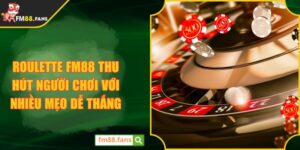 Roulette FM88 Thu Hút Người Chơi Với Nhiều Mẹo Dễ Thắng