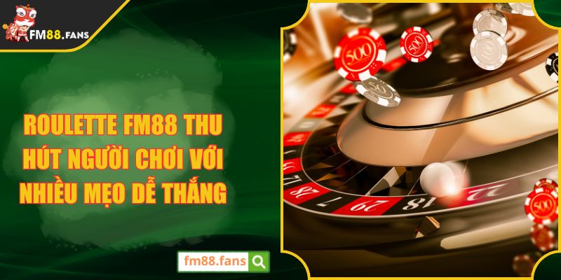 Roulette FM88 Thu Hút Người Chơi Với Nhiều Mẹo Dễ Thắng