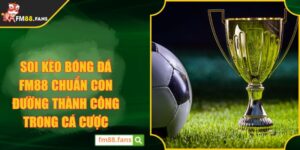 Soi Kèo Bóng Đá Chuẩn FM88 Con Đường Thành Công Trong Cá Cược